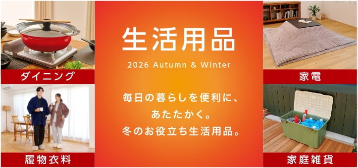 生活用品 2026 Autumn & Winter 毎日の暮らしを便利に、あたたかく。冬のお役立ち生活用品。 ダイニング 家電 履物衣料 家庭雜貨